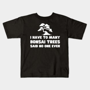 I Have Too Many Bonsai Trees Said No One Ever Kids T-Shirt